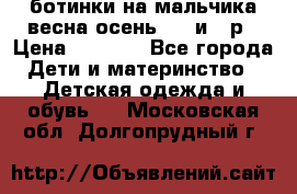ботинки на мальчика весна-осень  27 и 28р › Цена ­ 1 000 - Все города Дети и материнство » Детская одежда и обувь   . Московская обл.,Долгопрудный г.
